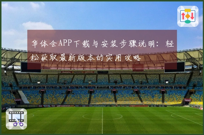 华体会APP下载与安装步骤说明：轻松获取最新版本的实用攻略