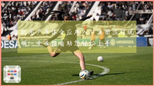新用户华体会应用入口注册流程说明：全面指南助您轻松上手