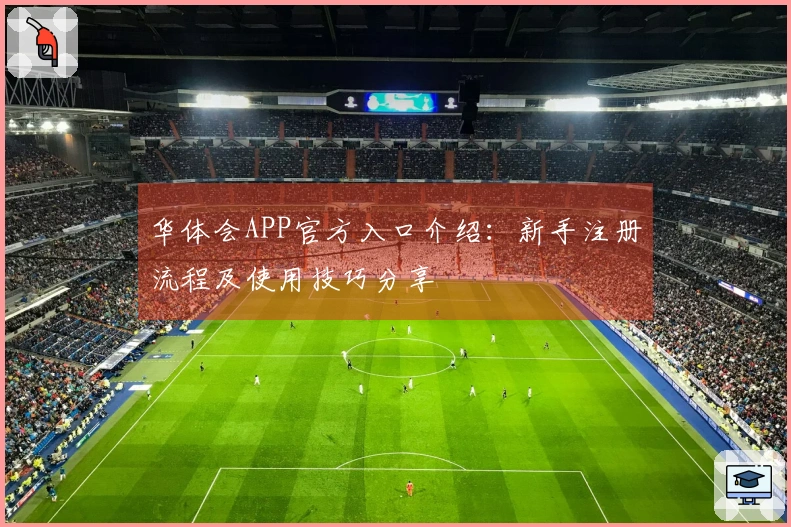 华体会APP官方入口介绍：新手注册流程及使用技巧分享