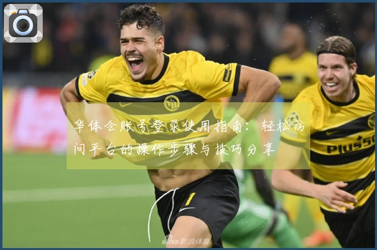 华体会账号登录使用指南：轻松访问平台的操作步骤与技巧分享